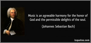 ... and the permissible delights of the soul. - Johannes Sebastian Bach