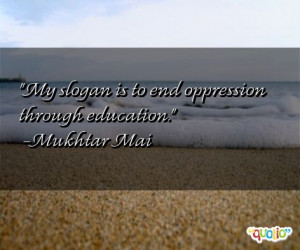 My slogan is to end oppression through education .