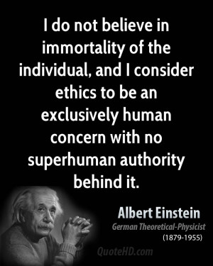 do not believe in immortality of the individual, and I consider ...