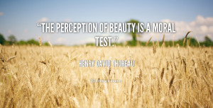 quote-Henry-David-Thoreau-the-perception-of-beauty-is-a-moral-103954 ...