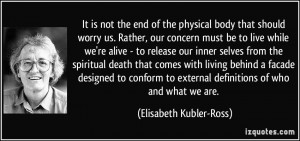 ... external definitions of who and what we are. - Elisabeth Kubler-Ross