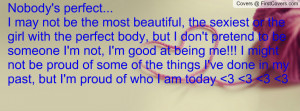 Nobody's perfect...I may not be the most beautiful, the sexiest or the ...