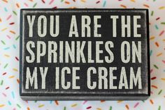 You Are The Sprinkles On My Ice Cream