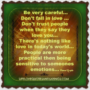 Be very careful… Don’t fall in love …don’t trust people when ...