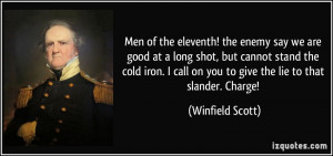 ... call on you to give the lie to that slander. Charge! - Winfield Scott