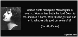 Woman wants monogamy; Man delights in novelty.... Woman lives but in ...