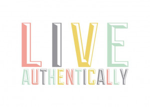 live authentically.