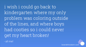 wish i could go back to kindergarten where my only problem was ...