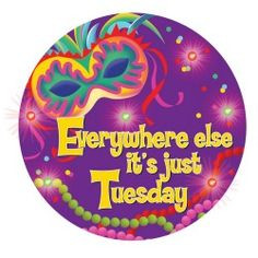 Everywhere else it's just Tuesday! Quote for Fat Tuesday in New ...