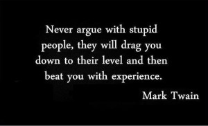 Never argue with stupid people...