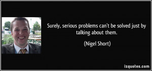 Surely, serious problems can't be solved just by talking about them ...