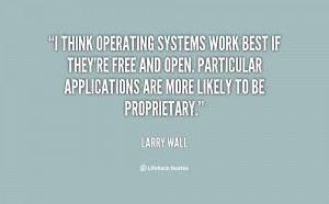 think operating systems work best if they're free and open ...