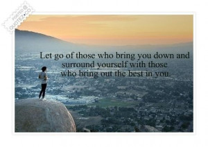 Let go of those who bring you down quote