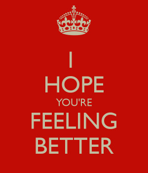 Hope Your Feeling Better Images I hope you're feeling better