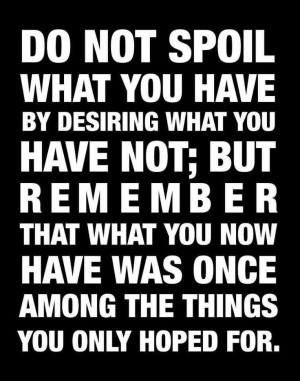 Do Not Spoil What You Have.....