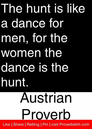 ... the women the dance is the hunt. - Austrian Proverb #proverbs #quotes