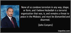 condone terrorism in any way, shape, or form, and I believe Hezbollah ...