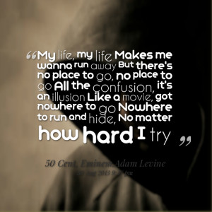 Quotes Picture: my life, my life makes me wanna run away but there's ...