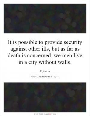 It is possible to provide security against other ills, but as far as ...