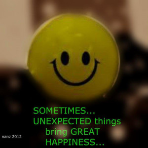 sometimes unexpected things bring great happiness