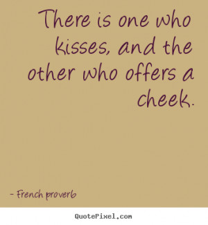 French Proverb picture quotes - There is one who kisses, and the other ...