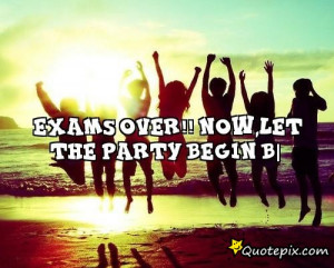Exams over!! now,Let the party begin B|