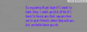 it s my party i ll get high if i want to can t deny i want you but i
