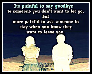 ... painful to ask someone to stay when you know they want to leave you