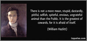 , stupid, dastardly, pitiful, selfish, spiteful, envious, ungrateful ...