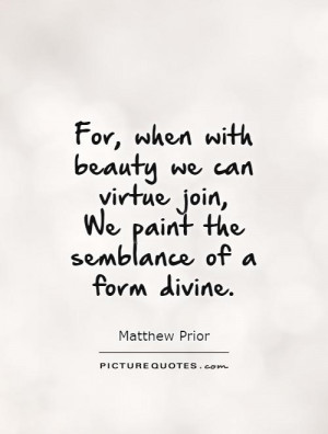 ... virtue join, We paint the semblance of a form divine Picture Quote #1