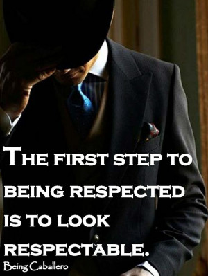 Quotes from a Gentleman: The first step to being respected is to look ...