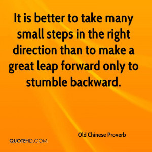It is better to take many small steps in the right direction than to ...
