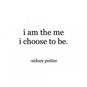 am the me I choose to be. Sidney Poitier quotes