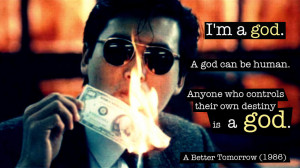 Quote from A Better Tomorrow (1986) — «I'm a god. A god can be ...