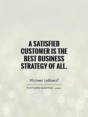 satisfied customer is the best business strategy of all Picture Quote ...
