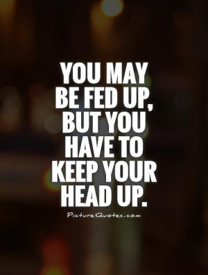 Fed Up Quotes Tumblr Picture