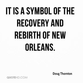 Thornton It Is A Symbol Of The Recovery And Rebirth New Orleans