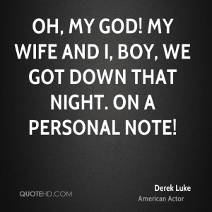 Oh, my God! My wife and I, boy, we got down that night. On a personal ...