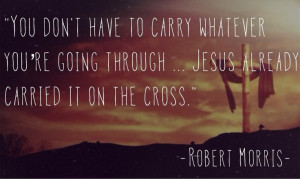 Jesus already carried it on the cross Pastor Robert Morris