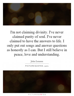 not claiming divinity. I've never claimed purity of soul. I've never ...