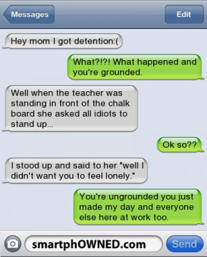 Hey mom I got detention:( | What?!?! What happened and you're grounded ...
