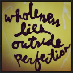 Wholeness lies outside perfection.