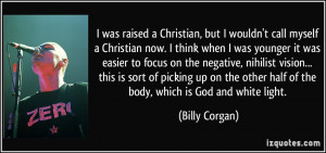... other half of the body, which is God and white light. - Billy Corgan