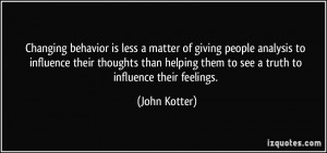 ... helping them to see a truth to influence their feelings. - John Kotter