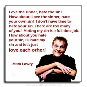 Love the sinner and hate your own sins, Beautiful lines by mark lowry ...