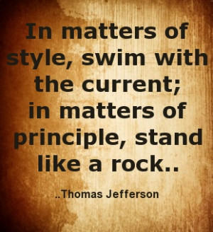 ... current; in matters of principle, stand like a rock. Thomas Jefferson