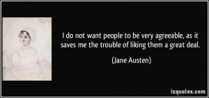 ... as it saves me the trouble of liking them a great deal. - Jane Austen