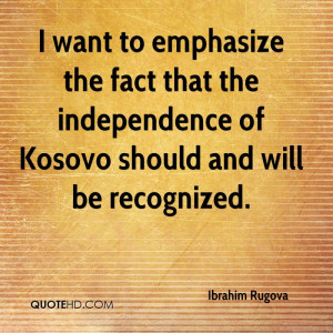 want to emphasize the fact that the independence of Kosovo should ...
