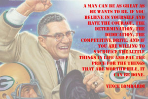 Inspirational Quote of the day: Vince Lombardi “A man can be as ...