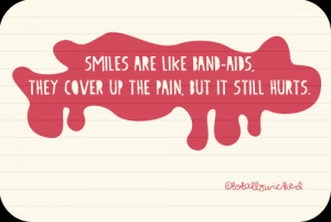 Smiles are like band-aids but the pain still hurts